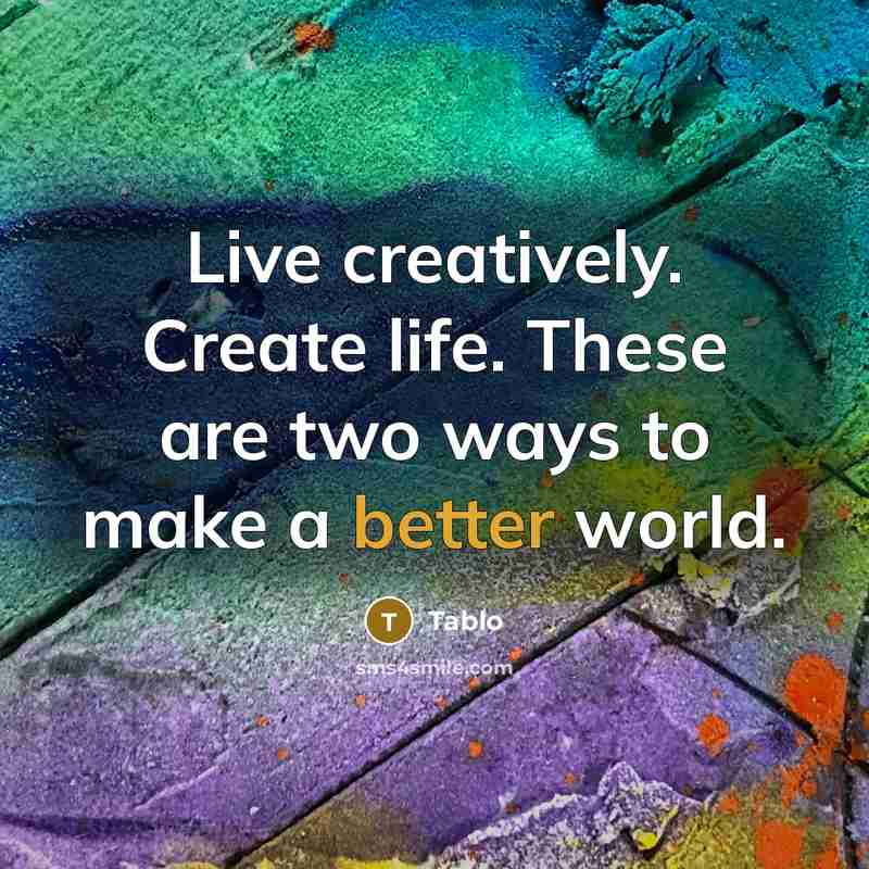 “Live creatively. Create life. These are two ways to make a better world.” quote by Tablo