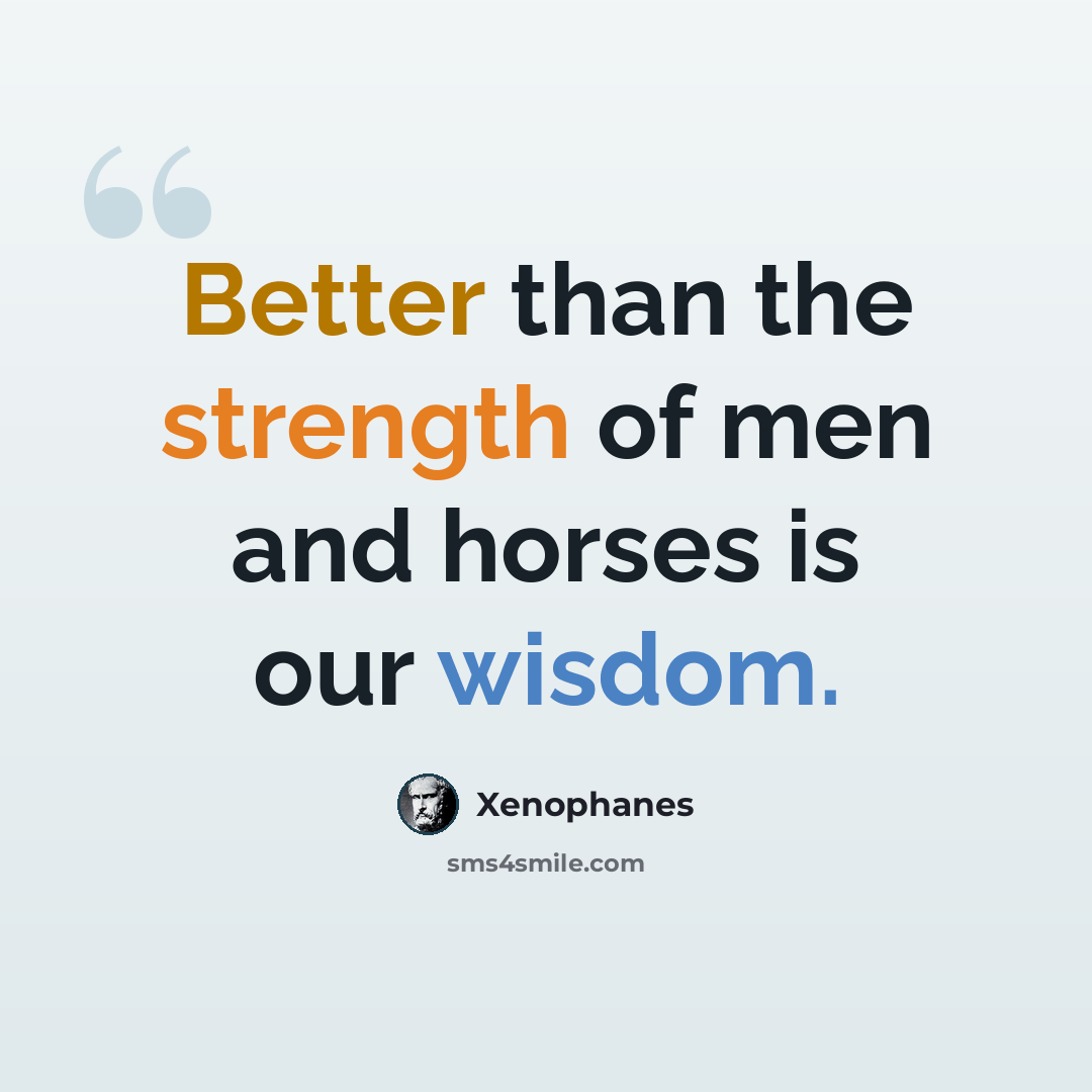 “Better than the strength of men and horses is our wisdom.” quote by Xenophanes