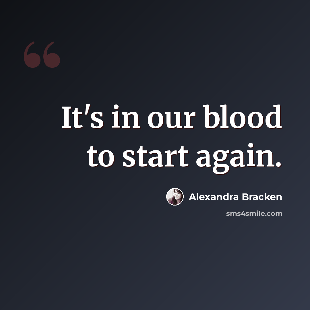 “It's in our blood to start again.” quote by Alexandra Bracken