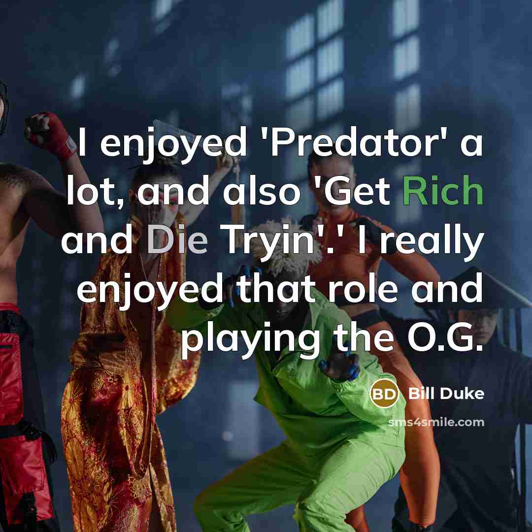 “I enjoyed 'Predator' a lot, and also 'Get Rich and Die Tryin'.' I really enjoyed that role and playing the O.G.” quote by Bill Duke