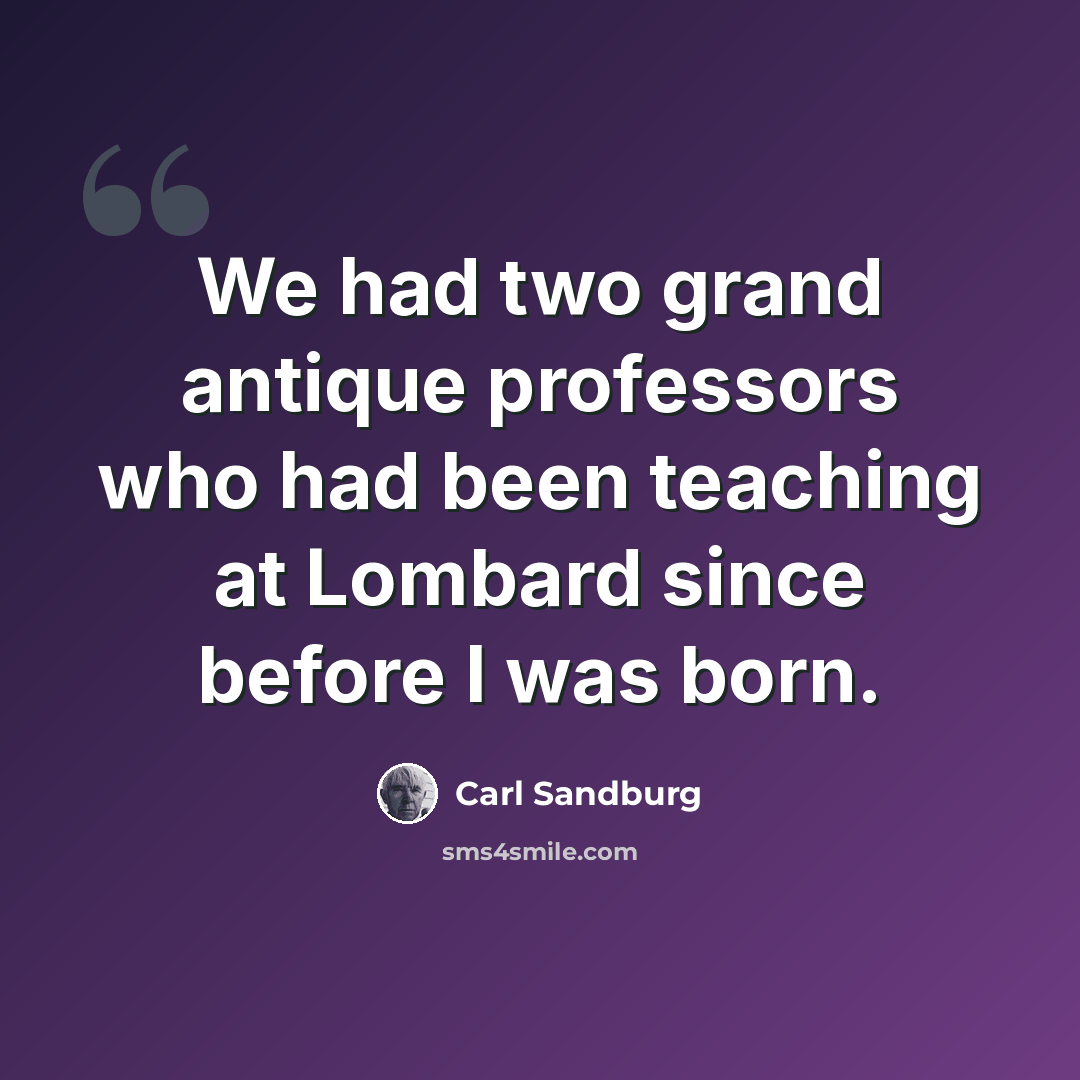 “We had two grand antique professors who had been teaching at Lombard since before I was born.” quote by Carl Sandburg