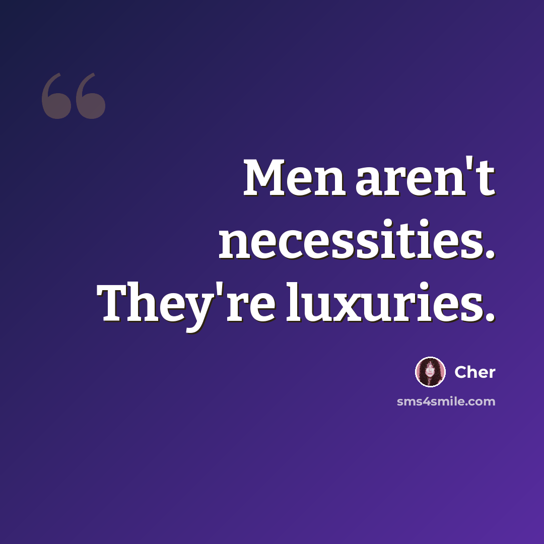 “Men aren't necessities. They're luxuries.” quote by Cher