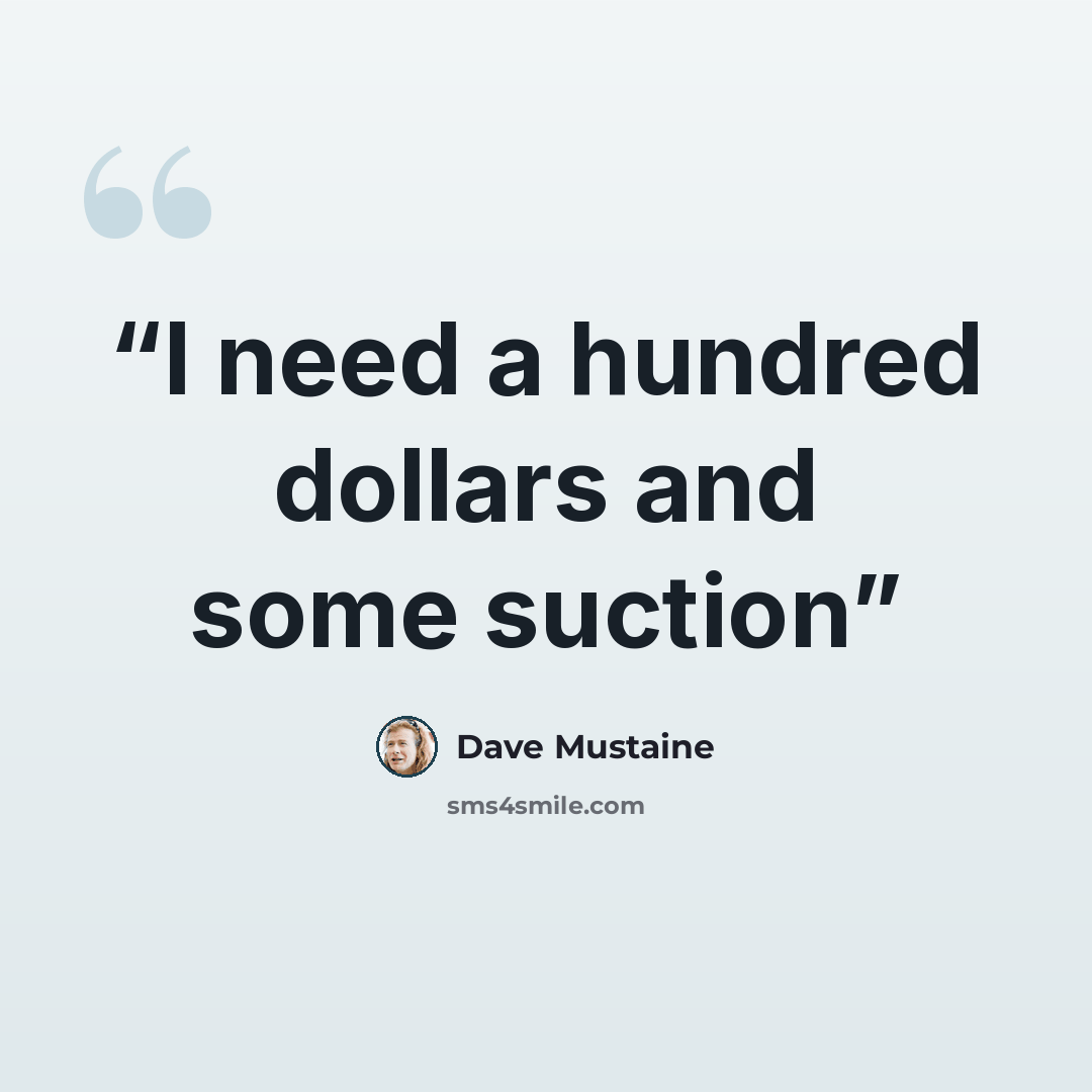“I need a hundred dollars and some suction” quote by Dave Mustaine