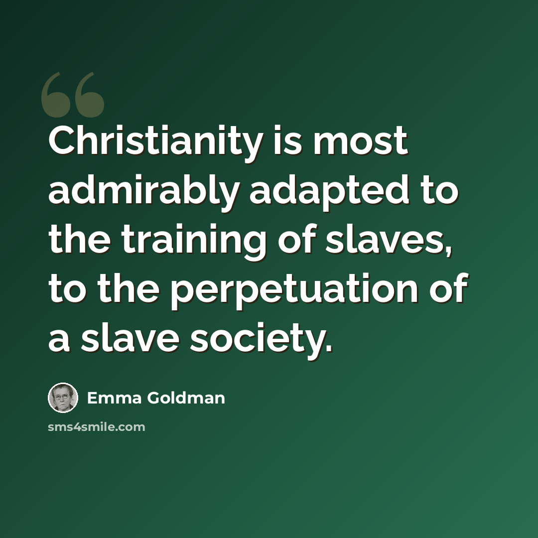 “Christianity is most admirably adapted to the training of slaves, to the perpetuation of a slave society.” quote by Emma Goldman