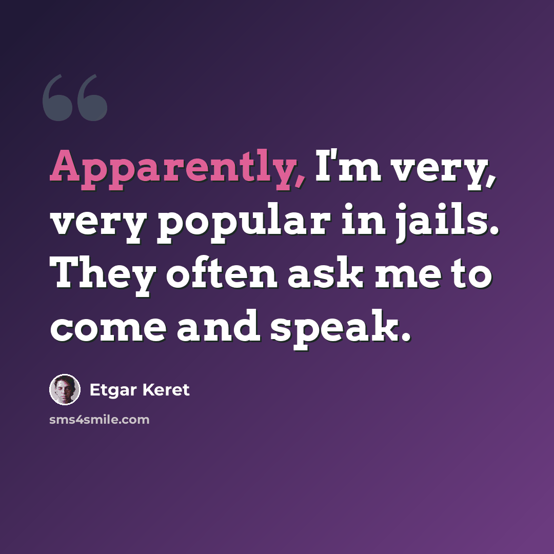 “Apparently, I'm very, very popular in jails. They often ask me to come and speak.” quote by Etgar Keret