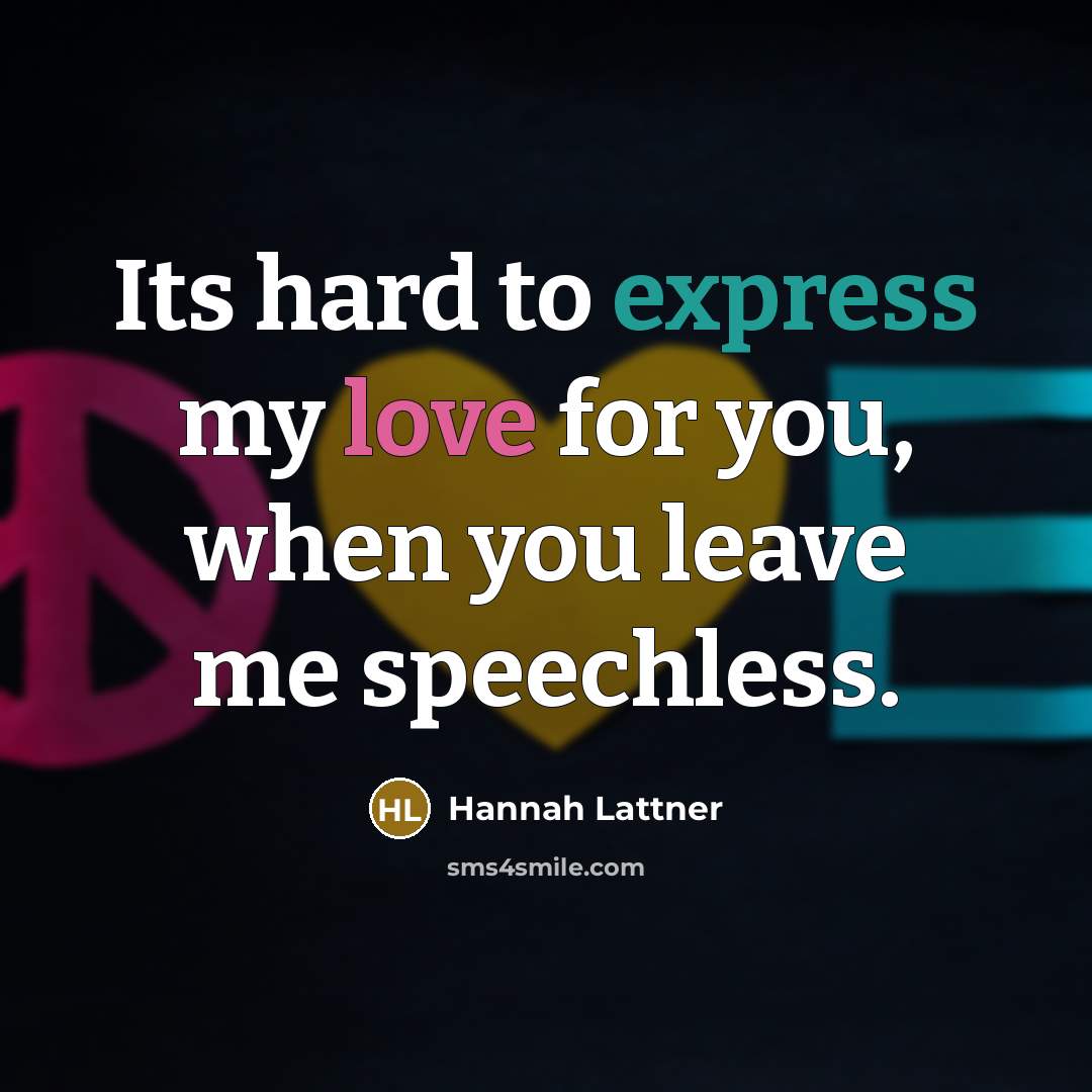 “Its hard to express my love for you, when you leave me speechless.” quote by Hannah Lattner