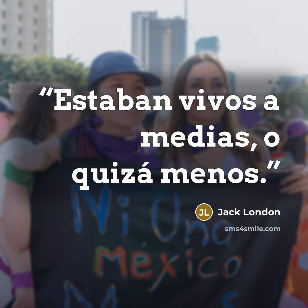 “Estaban vivos a medias, o quizá menos.” quote by Jack London