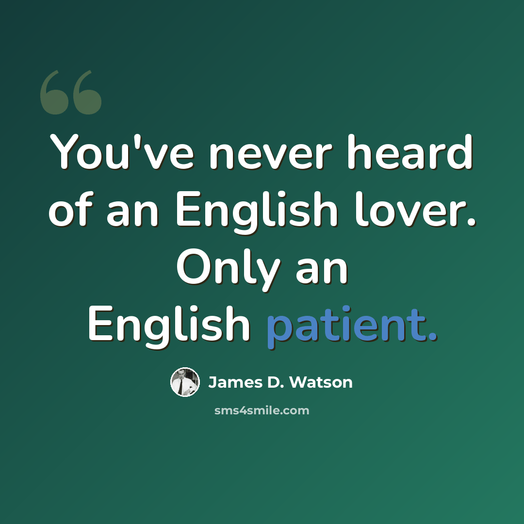 “You've never heard of an English lover. Only an English patient.” quote by James D. Watson