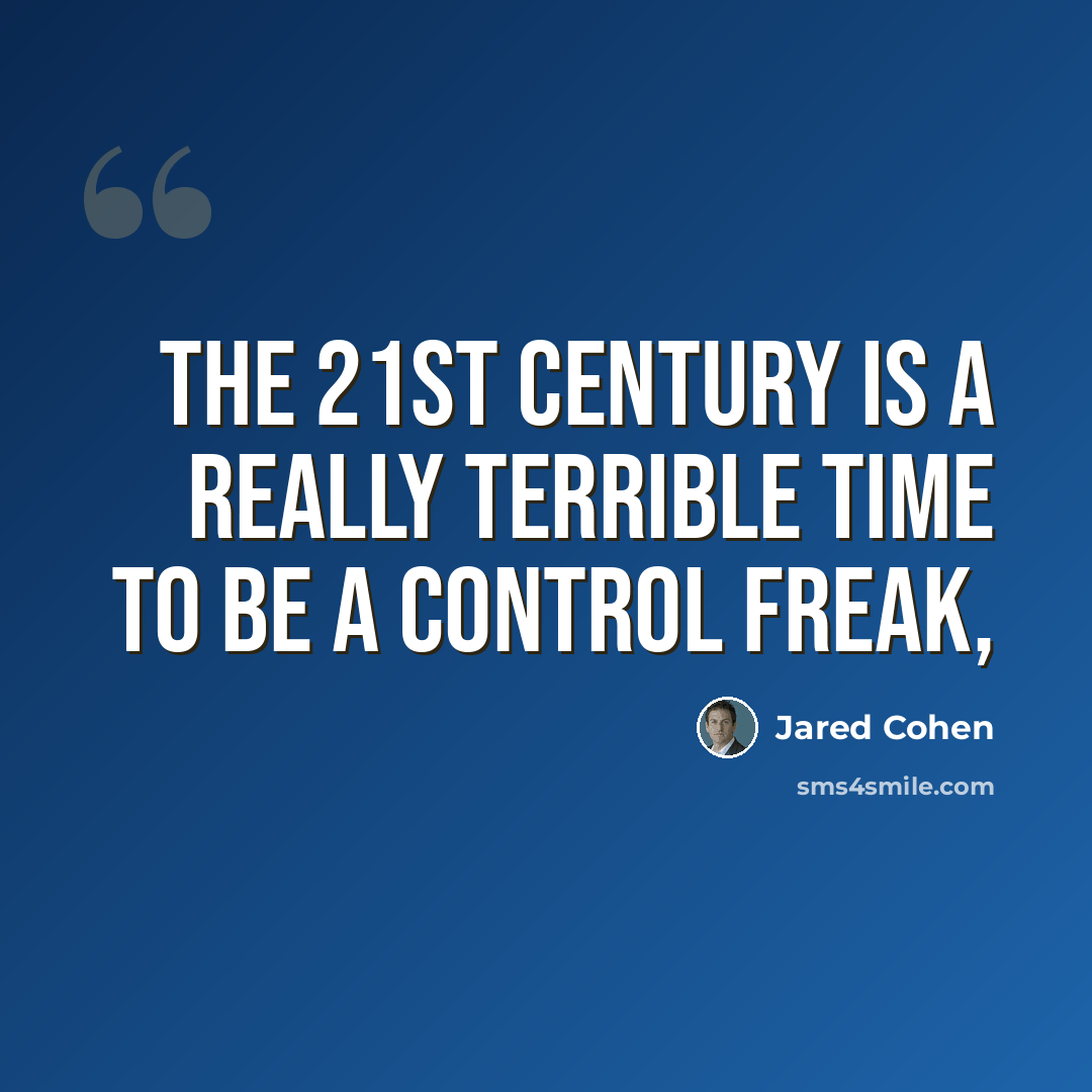 “The 21st century is a really terrible time to be a control freak,” quote by Jared Cohen