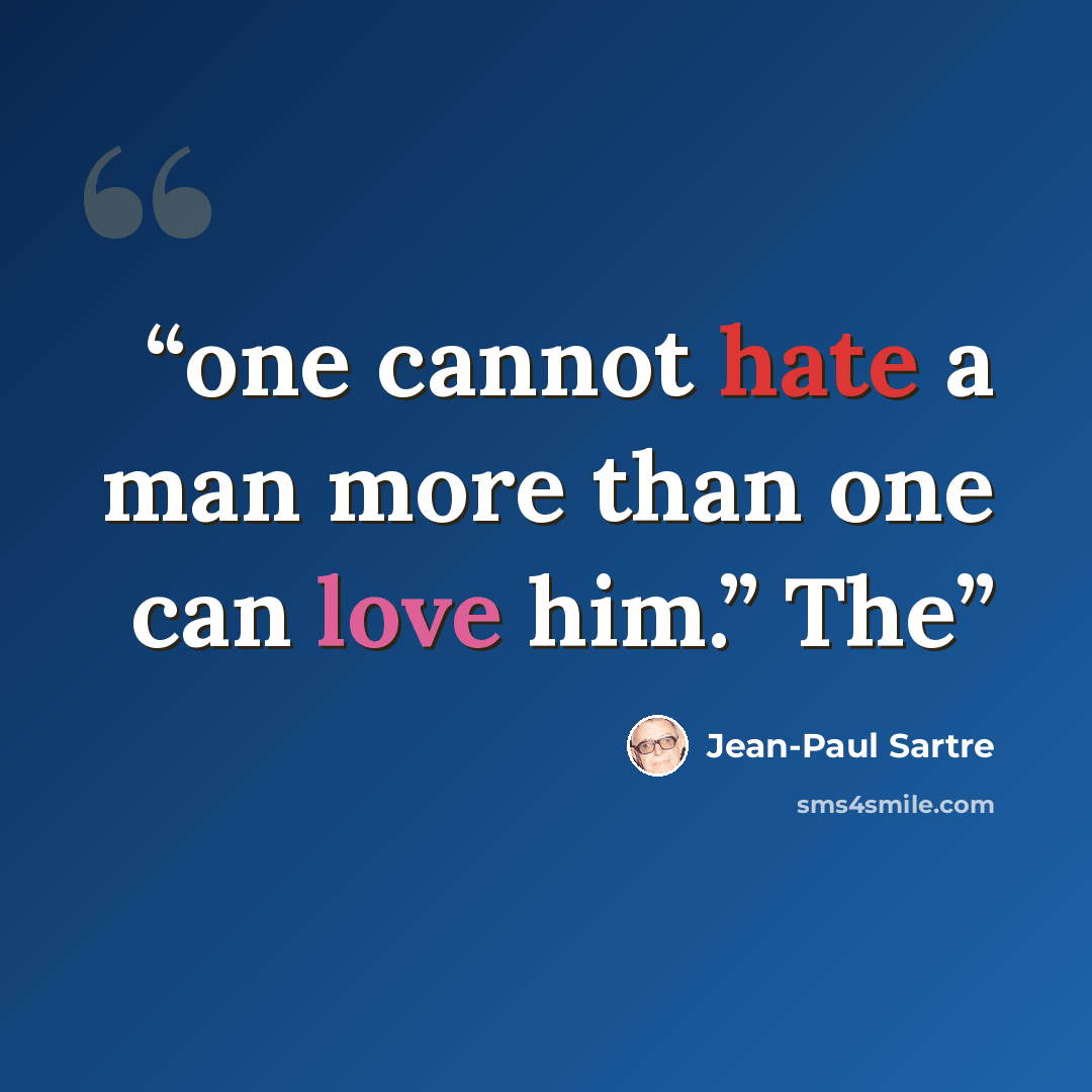 “one cannot hate a man more than one can love him.” The” quote by Jean-Paul Sartre