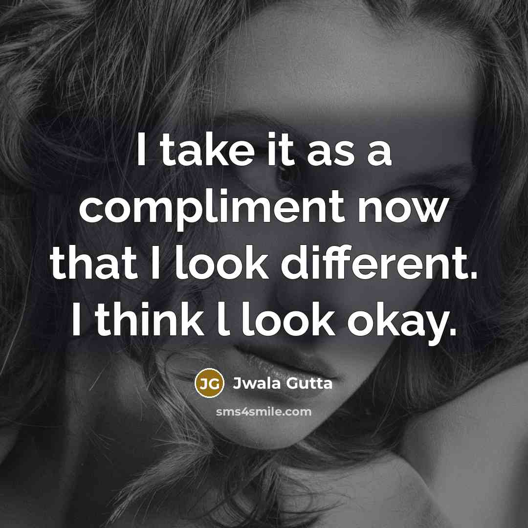 “I take it as a compliment now that I look different. I think l look okay.” quote by Jwala Gutta