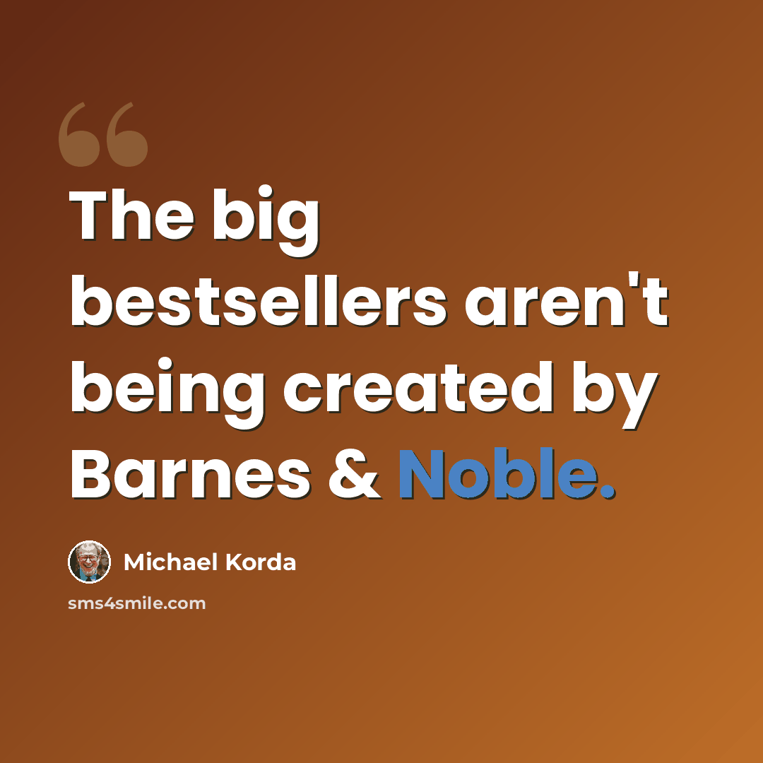 “The big bestsellers aren't being created by Barnes & Noble.” quote by Michael Korda