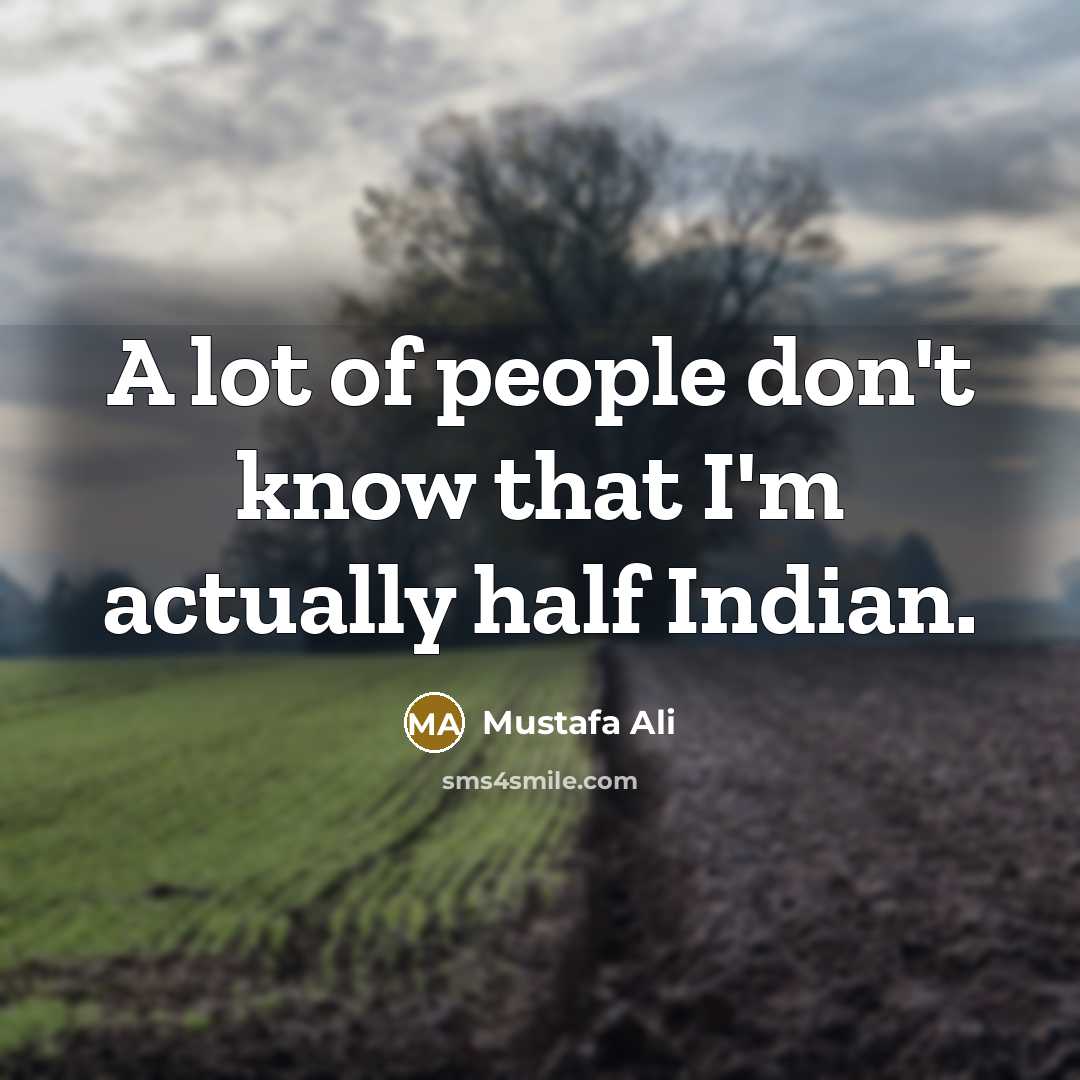 “A lot of people don't know that I'm actually half Indian.” quote by Mustafa Ali