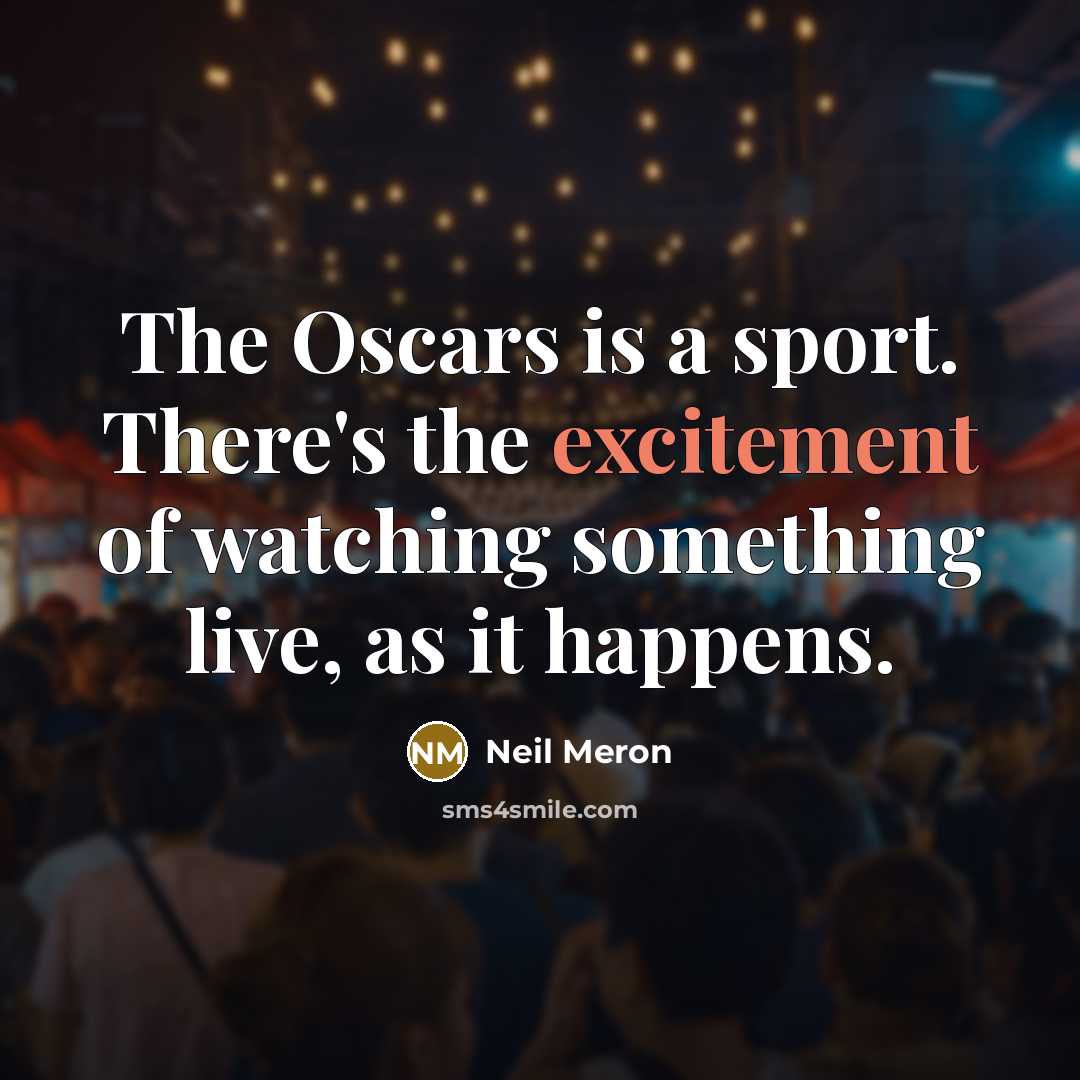 “The Oscars is a sport. There's the excitement of watching something live, as it happens.” quote by Neil Meron
