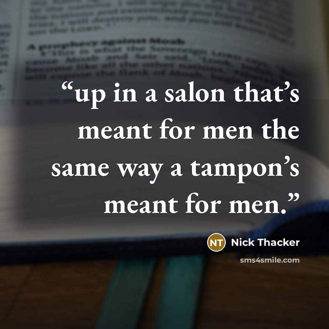 “up in a salon that’s meant for men the same way a tampon’s meant for men.” quote by Nick Thacker