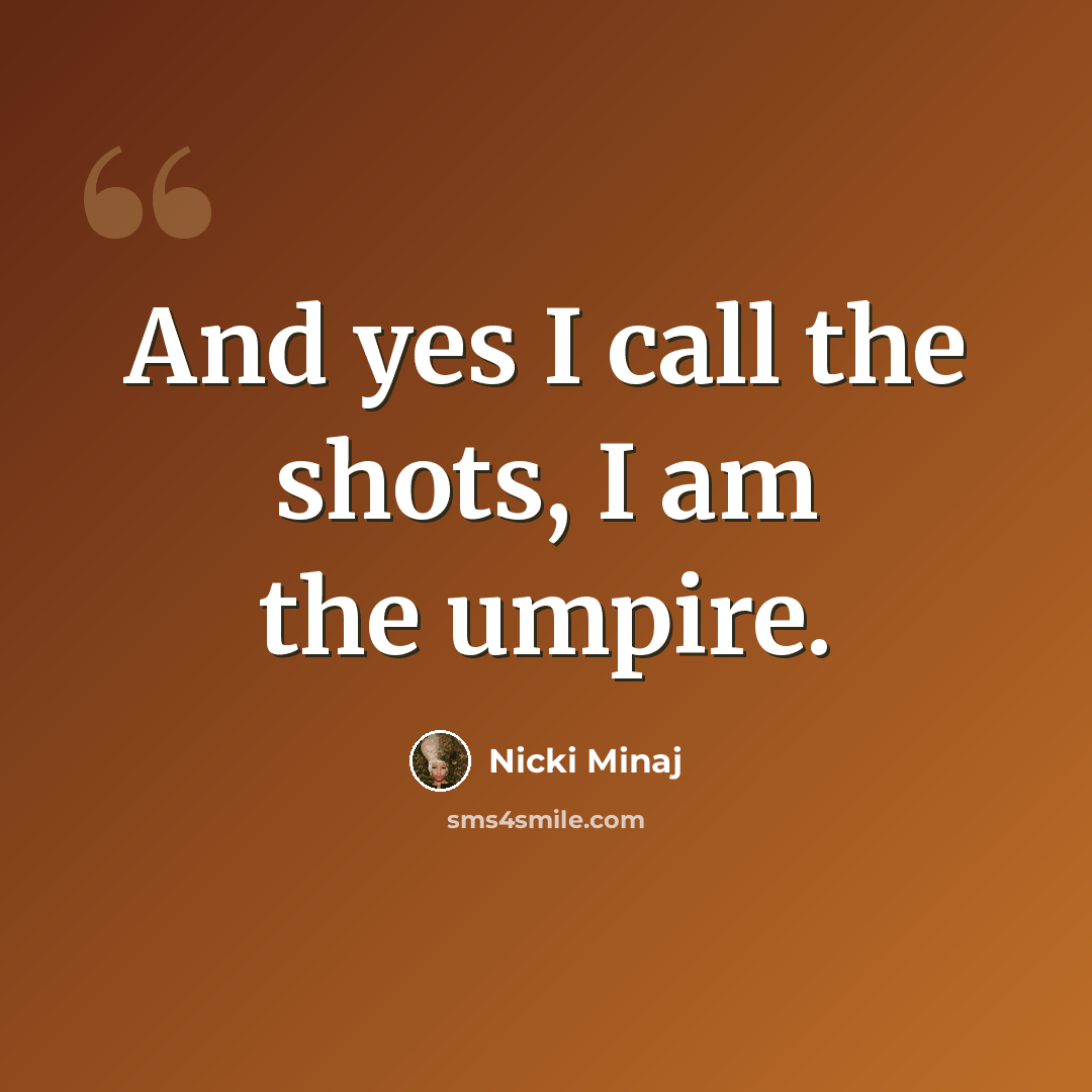 “And yes I call the shots, I am the umpire.” quote by Nicki Minaj
