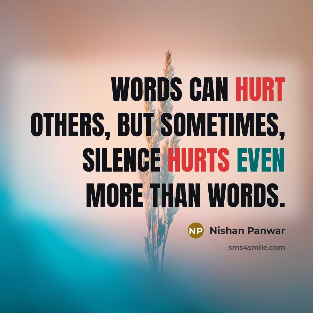 “Words can hurt others, but sometimes, silence hurts even more than words.” quote by Nishan Panwar