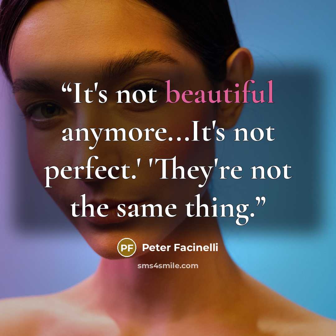 “It's not beautiful anymore...It's not perfect.' 'They're not the same thing.” quote by Peter Facinelli