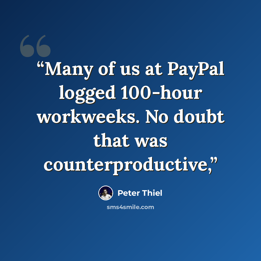 “Many of us at PayPal logged 100-hour workweeks. No doubt that was counterproductive,” quote by Peter Thiel