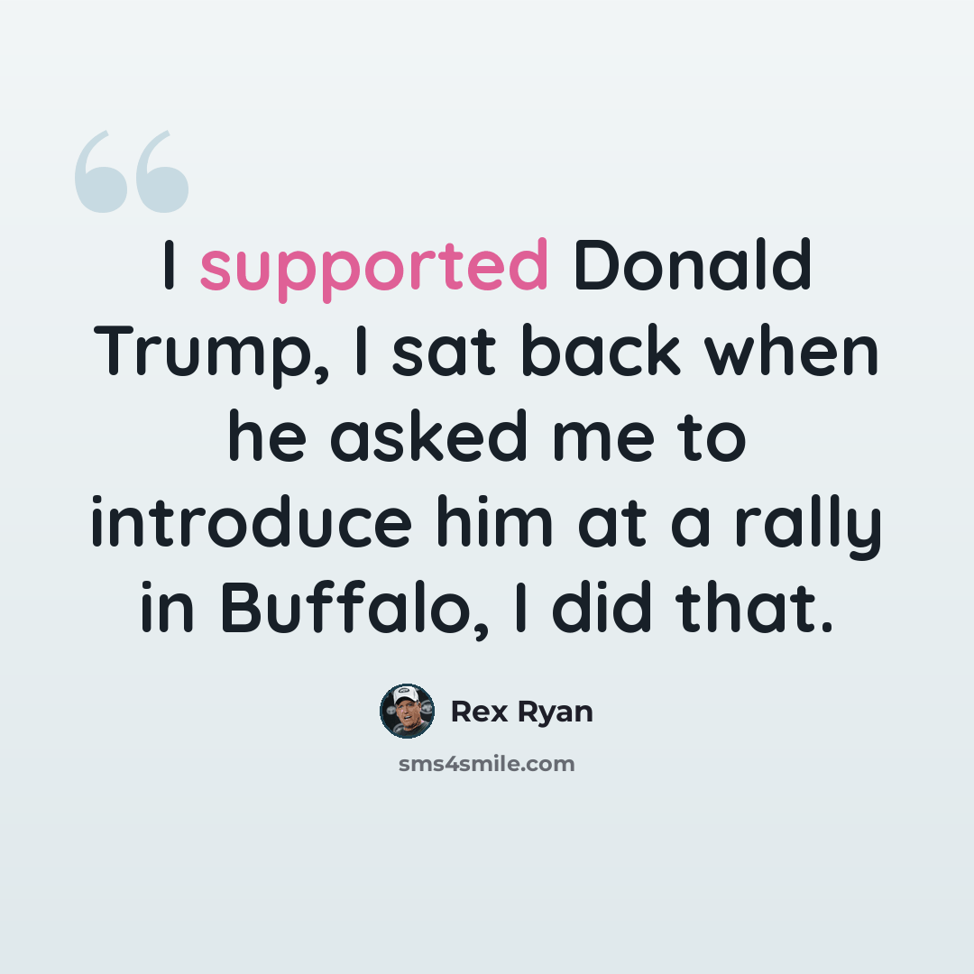 “I supported Donald Trump, I sat back when he asked me to introduce him at a rally in Buffalo, I did that.” quote by Rex Ryan