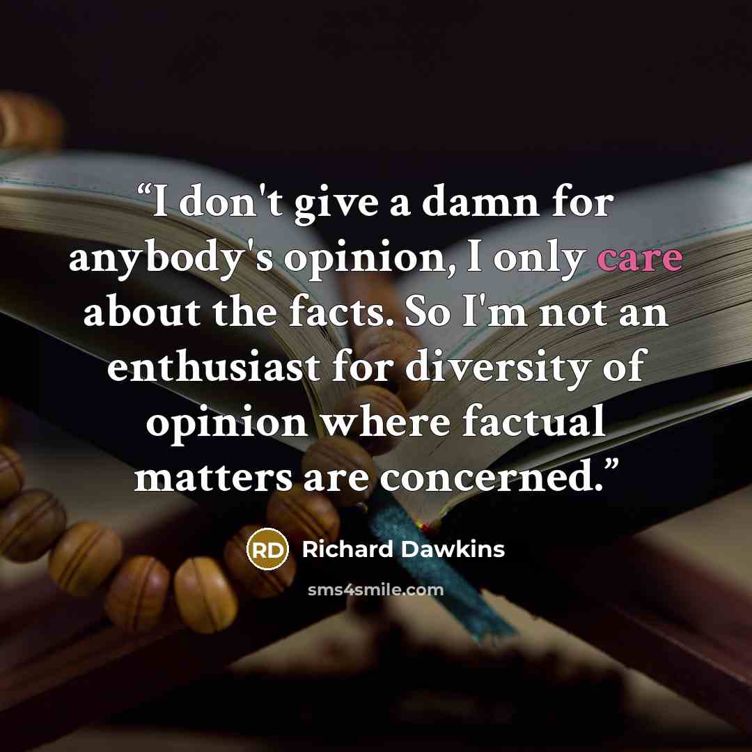 “I don't give a damn for anybody's opinion, I only care about the facts. So I'm not an enthusiast for diversity of opinion where factual matters are concerned.” quote by Richard Dawkins