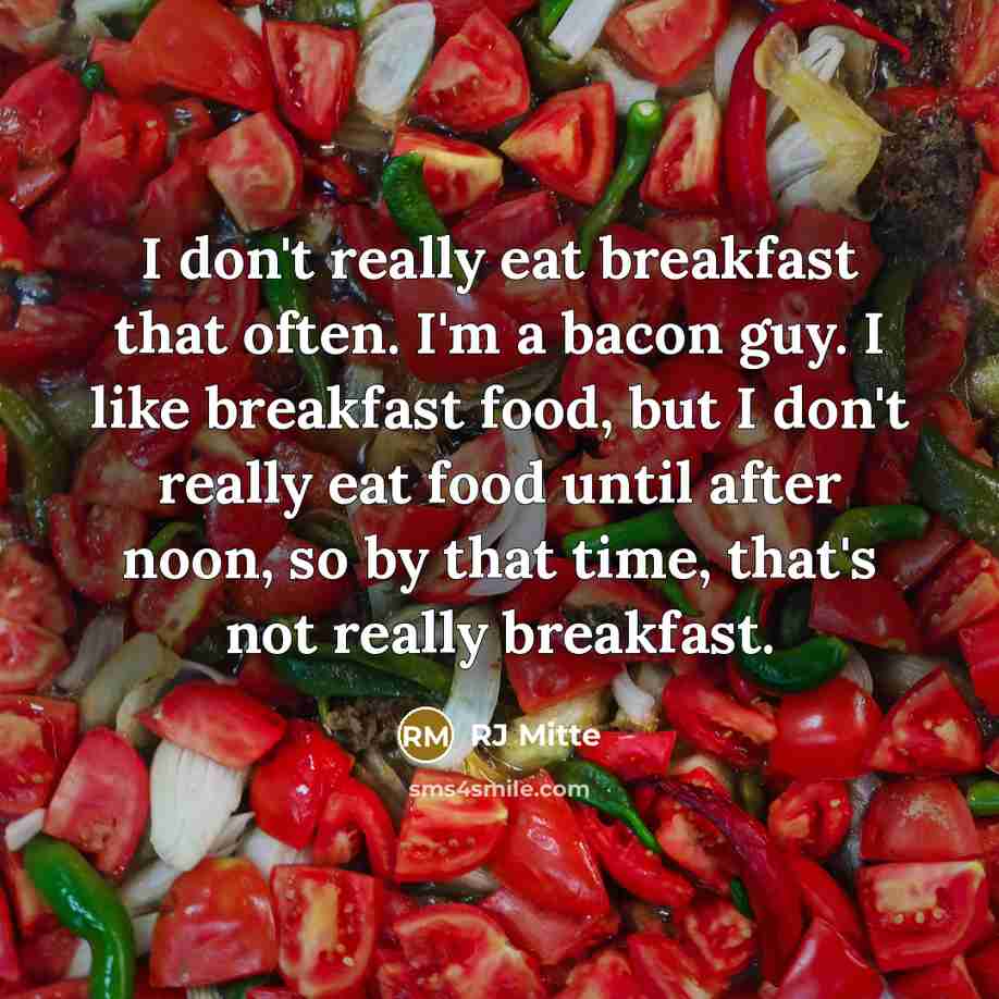 “I don't really eat breakfast that often. I'm a bacon guy. I like breakfast food, but I don't really eat food until after noon, so by that time, that's not really breakfast.” quote by RJ Mitte