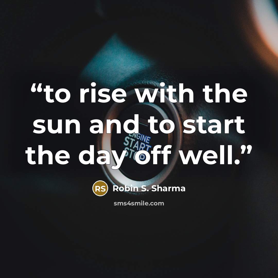 “to rise with the sun and to start the day off well.” quote by Robin S. Sharma
