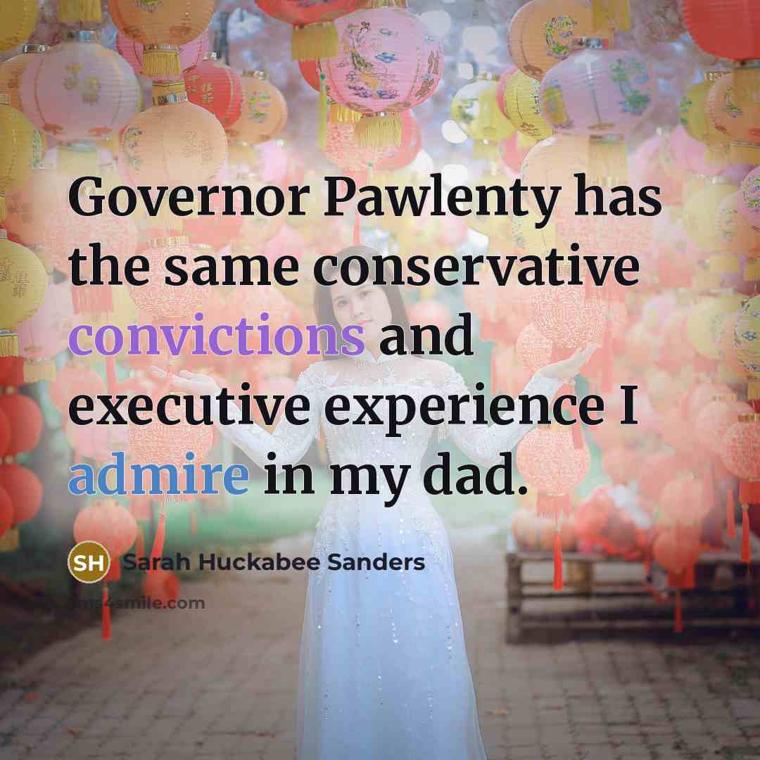 “Governor Pawlenty has the same conservative convictions and executive experience I admire in my dad.” quote by Sarah Huckabee Sanders