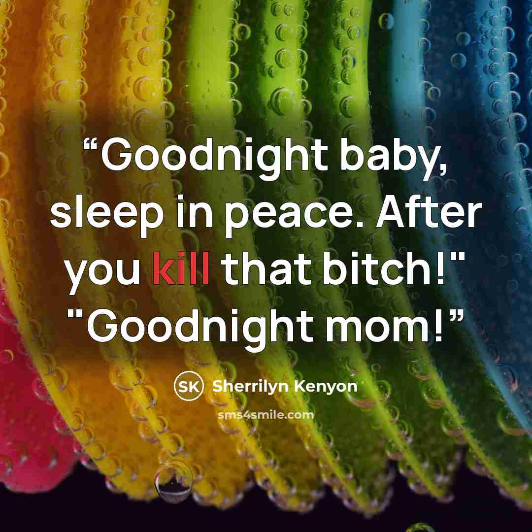 “Goodnight baby, sleep in peace. After you kill that bitch!" "Goodnight mom!” quote by Sherrilyn Kenyon
