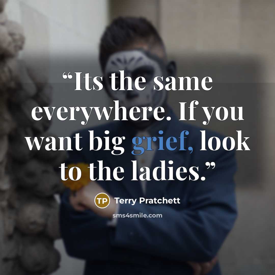 “Its the same everywhere. If you want big grief, look to the ladies.” quote by Terry Pratchett