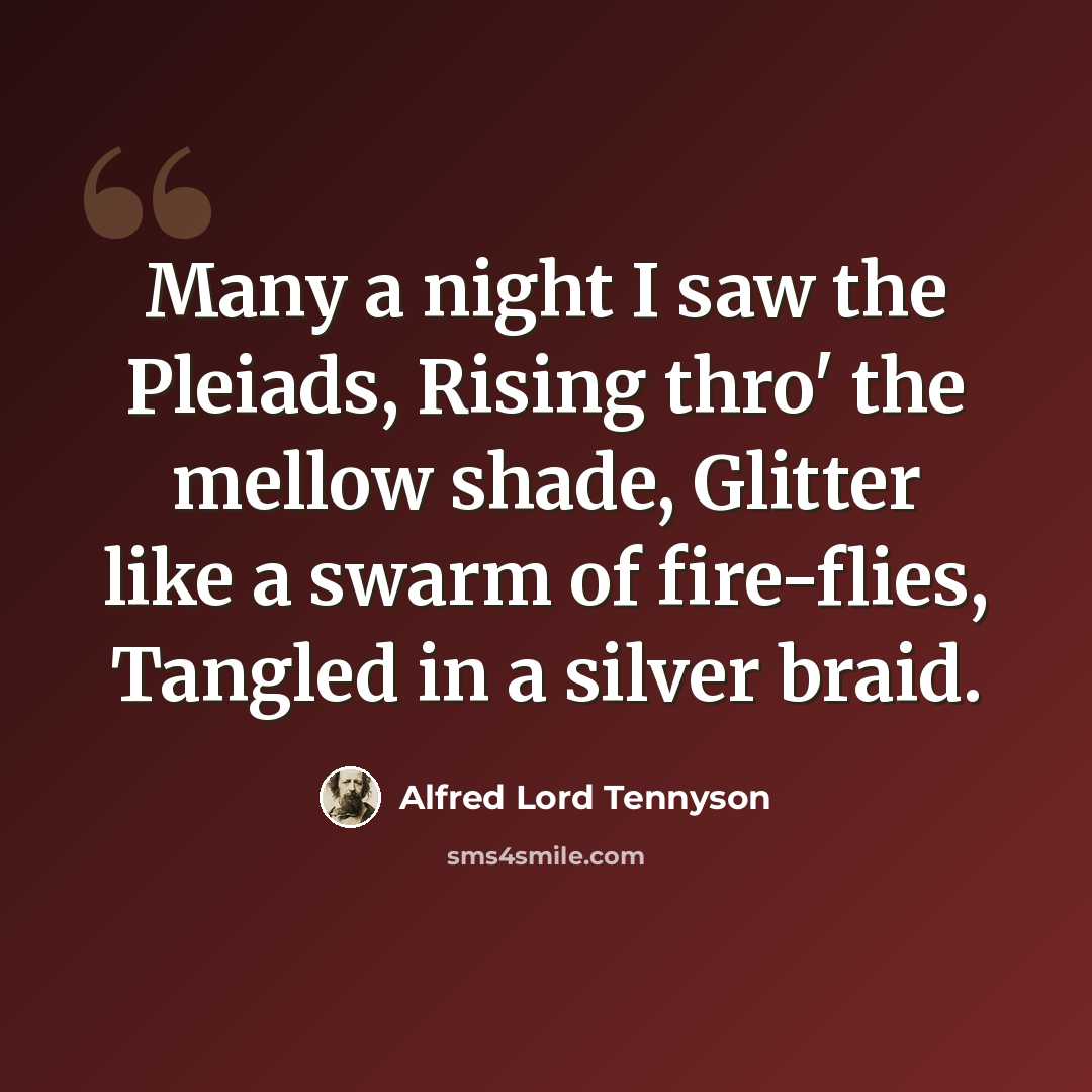 “Many a night I saw the Pleiads, Rising thro' the mellow shade, Glitter like a swarm of fire-flies, Tangled in a silver braid.” quote by Alfred Lord Tennyson