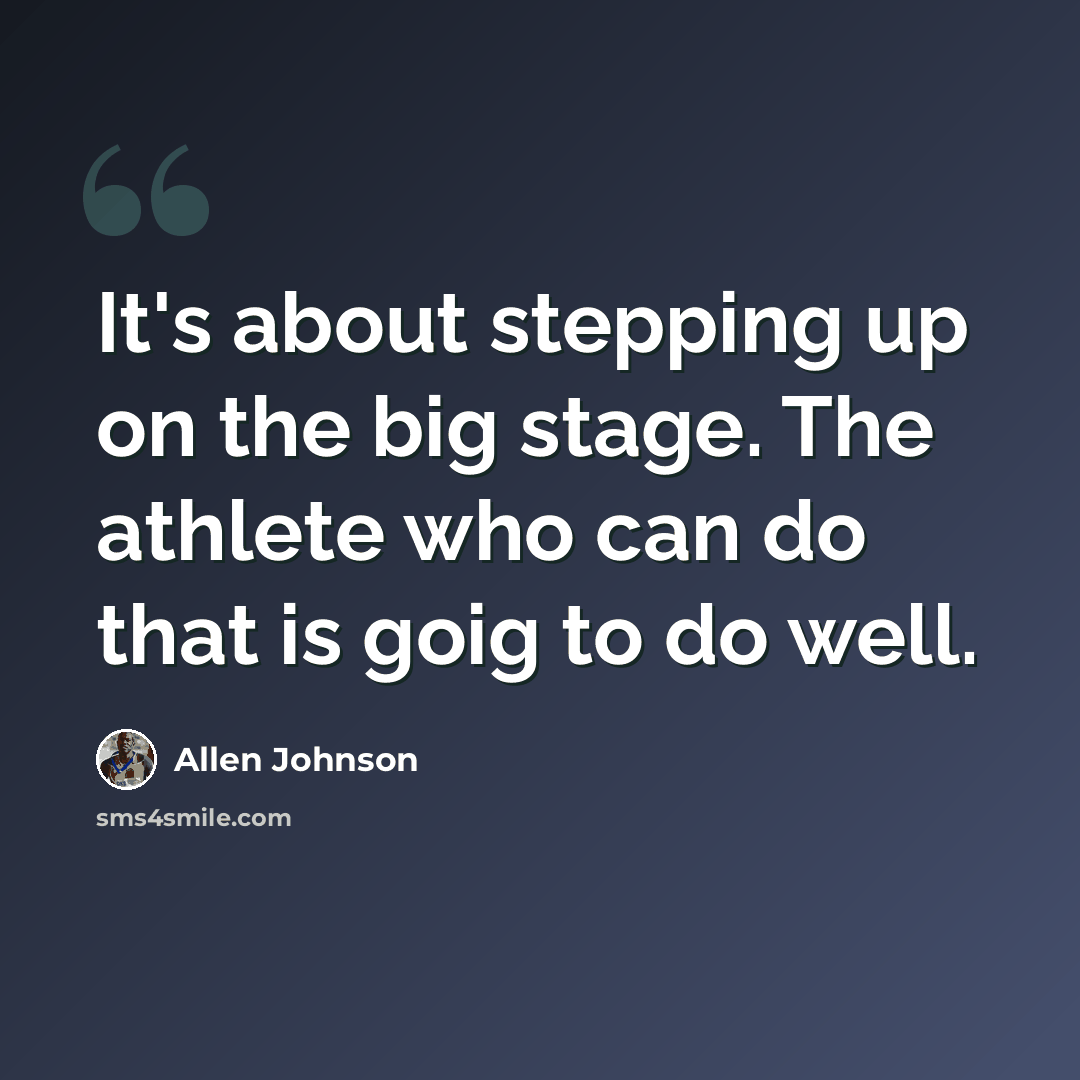 “It's about stepping up on the big stage. The athlete who can do that is goig to do well.” quote by Allen Johnson