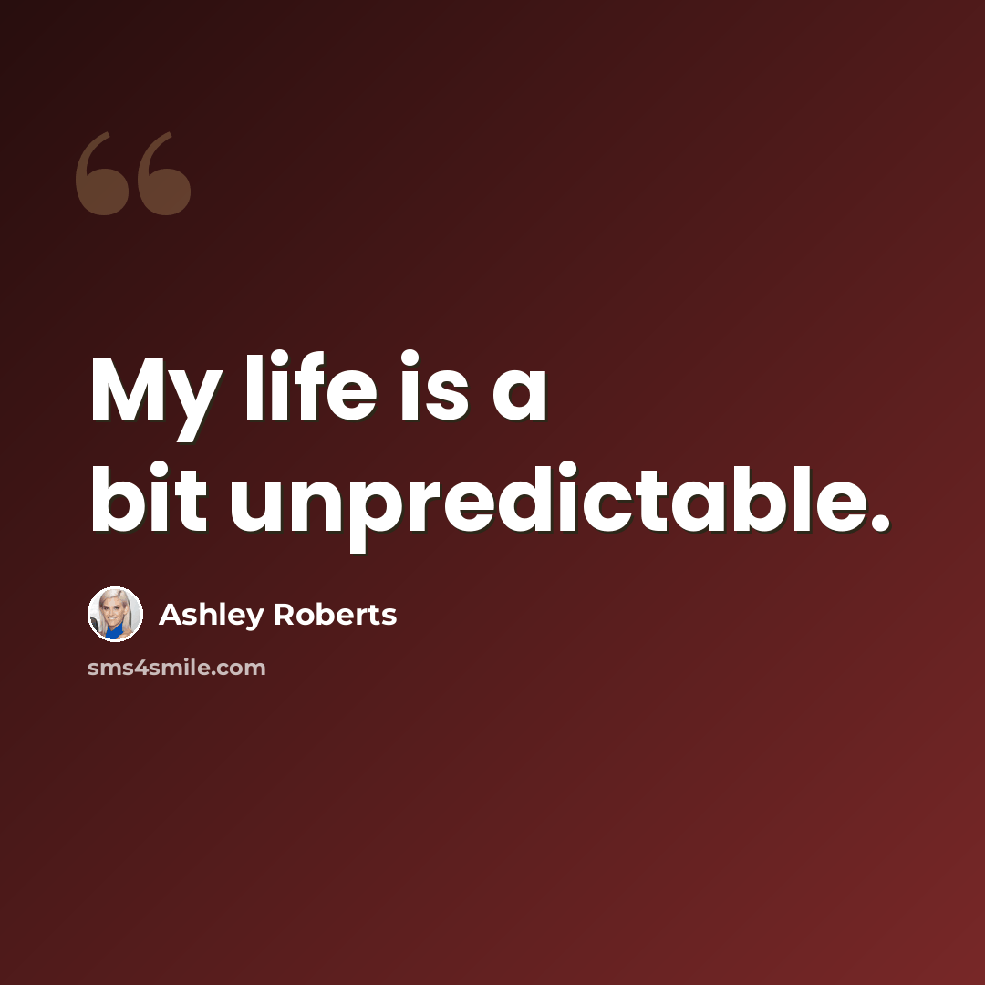 “My life is a bit unpredictable.” quote by Ashley Roberts