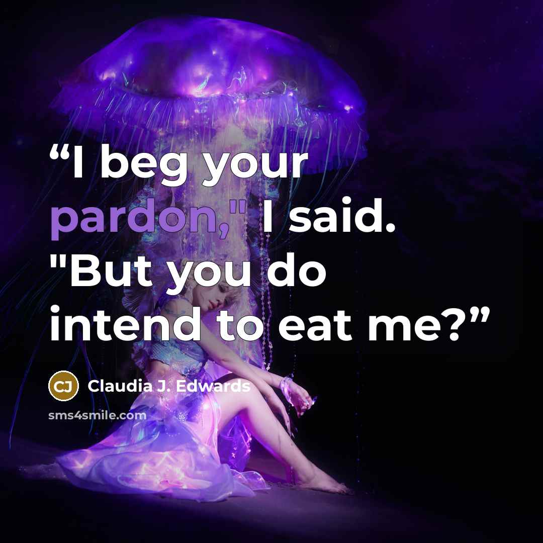 “I beg your pardon," I said. "But you do intend to eat me?” quote by Claudia J. Edwards