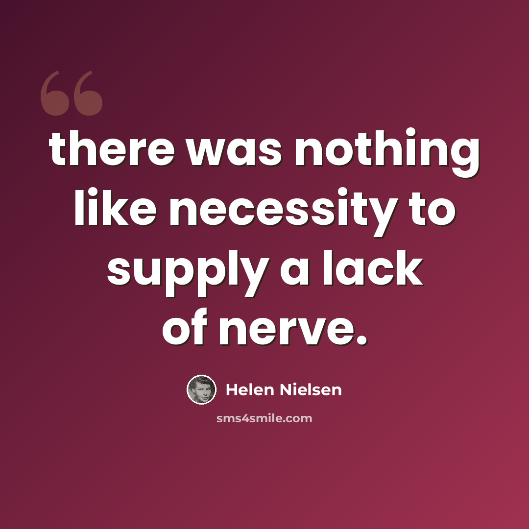 “there was nothing like necessity to supply a lack of nerve.” quote by Helen Nielsen