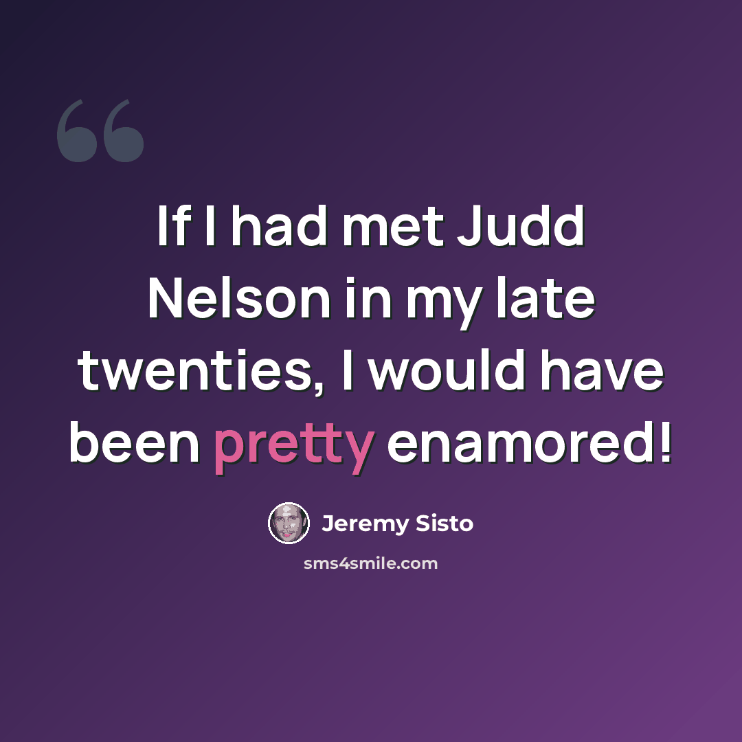 “If I had met Judd Nelson in my late twenties, I would have been pretty enamored!” quote by Jeremy Sisto