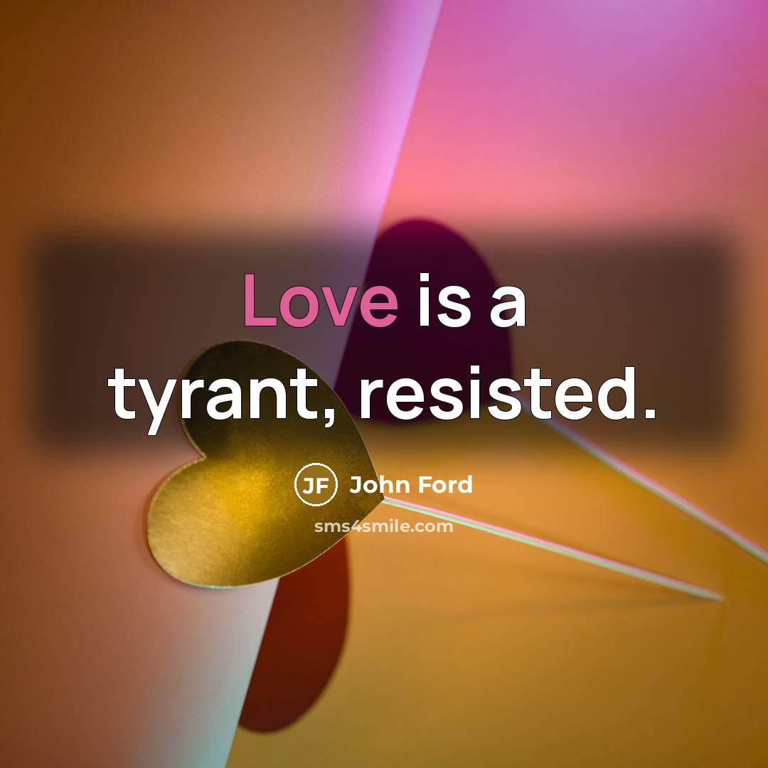 “Love is a tyrant, resisted.” quote by John Ford