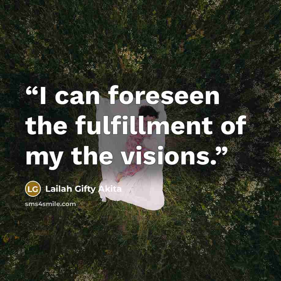 “I can foreseen the fulfillment of my the visions.” quote by Lailah Gifty Akita