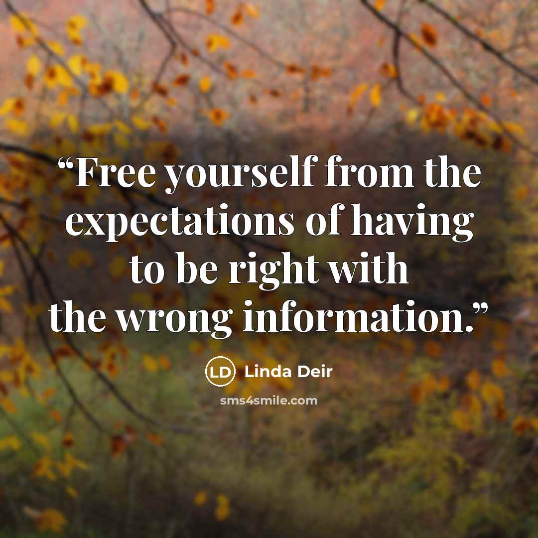 “Free yourself from the expectations of having to be right with the wrong information.” quote by Linda Deir