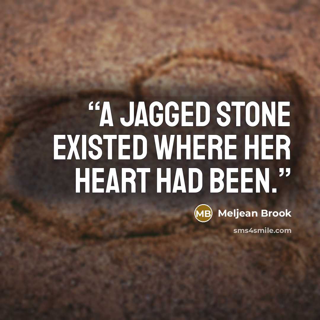 “A jagged stone existed where her heart had been.” quote by Meljean Brook