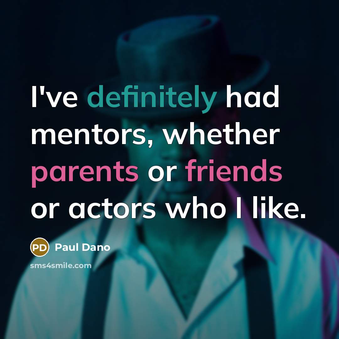 “I've definitely had mentors, whether parents or friends or actors who I like.” quote by Paul Dano