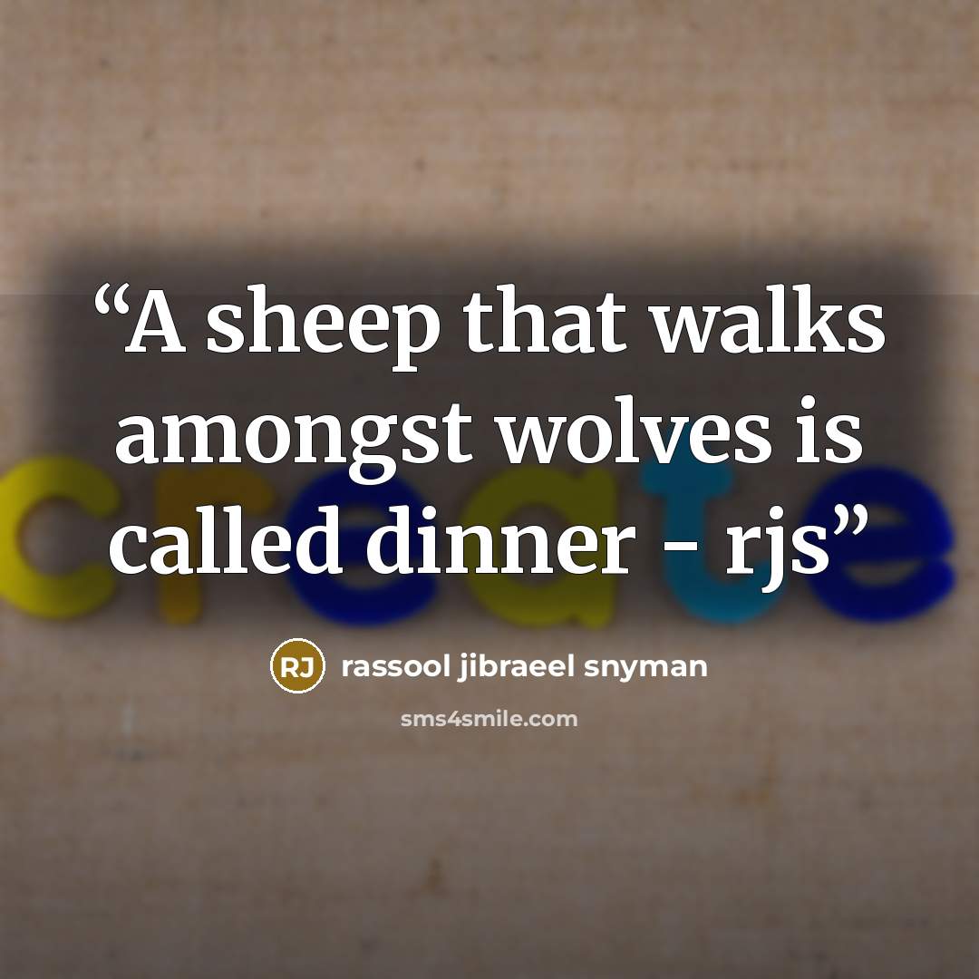 “A sheep that walks amongst wolves is called dinner - rjs” quote by rassool jibraeel snyman