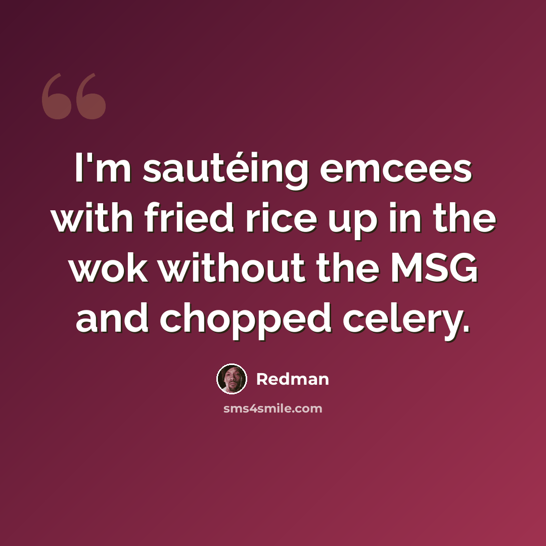 “I'm sautéing emcees with fried rice up in the wok without the MSG and chopped celery.” quote by Redman