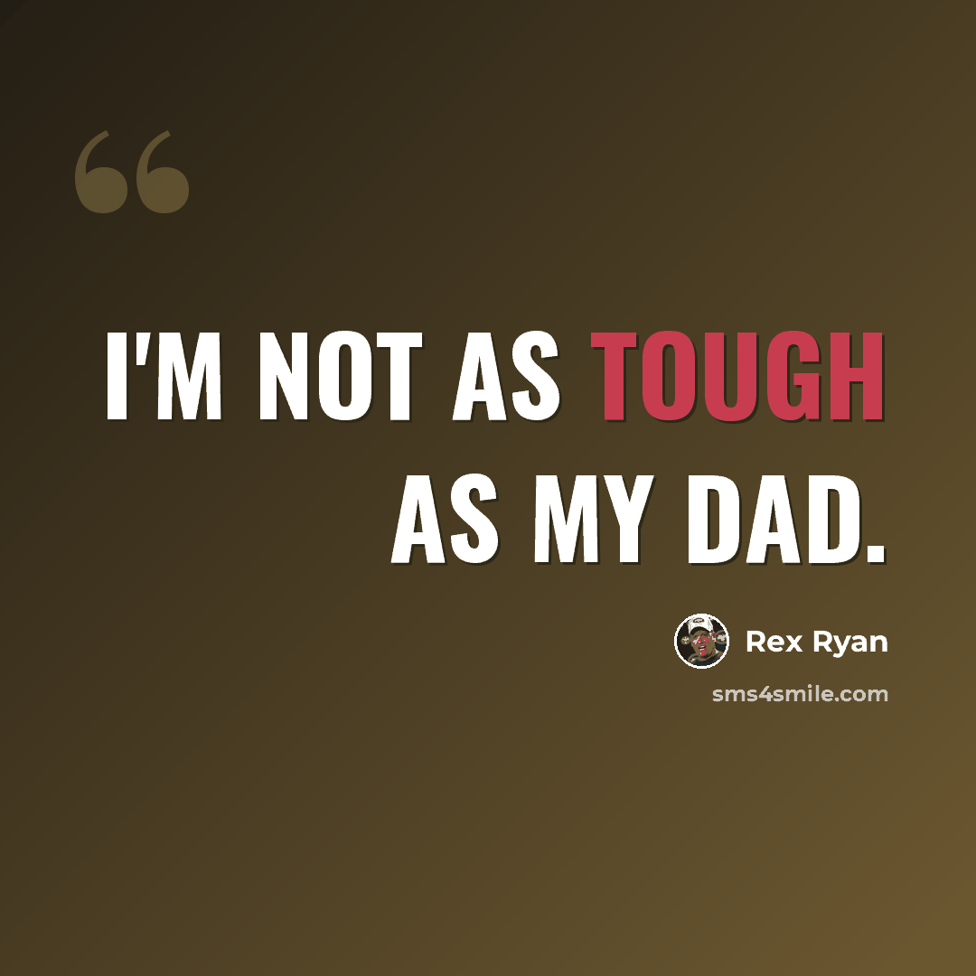 “I'm not as tough as my Dad.” quote by Rex Ryan