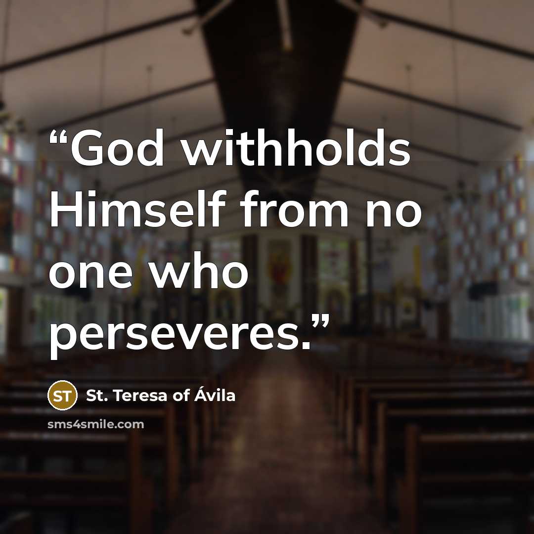 “God withholds Himself from no one who perseveres.” quote by St. Teresa of Ávila
