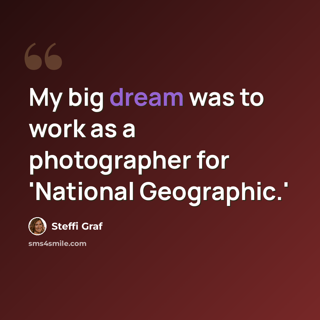 “My big dream was to work as a photographer for 'National Geographic.'” quote by Steffi Graf