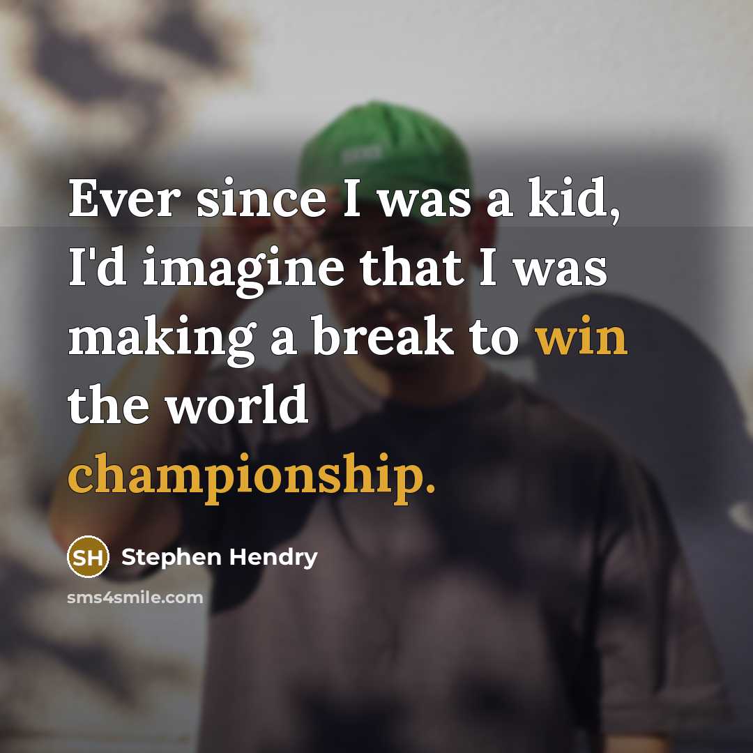 “Ever since I was a kid, I'd imagine that I was making a break to win the world championship.” quote by Stephen Hendry