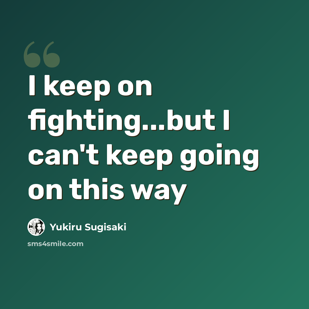 “I keep on fighting...but I can't keep going on this way” quote by Yukiru Sugisaki