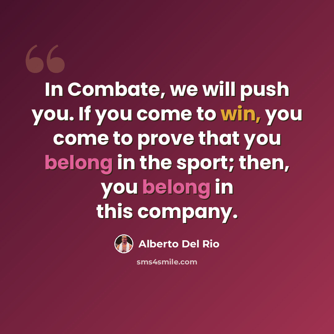 “In Combate, we will push you. If you come to win, you come to prove that you belong in the sport; then, you belong in this company.” quote by Alberto Del Rio