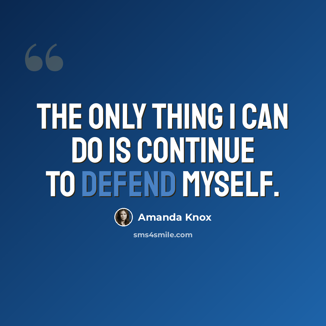 “The only thing I can do is continue to defend myself.” quote by Amanda Knox